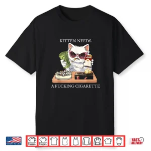 Kitten Needs A Fucking Cigarette Shirt