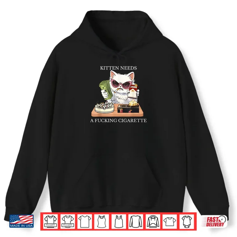 Hoodie Kitten Needs A Fucking Cigarette Shirt
