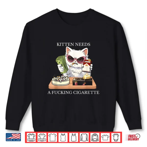 Sweatshirt Kitten Needs A Fucking Cigarette Shirt