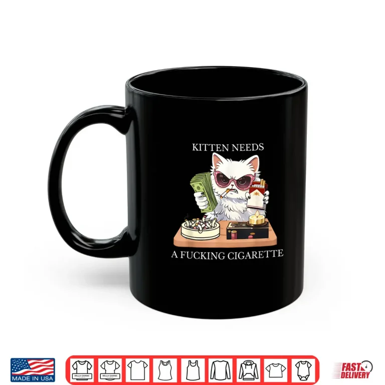 Mug Kitten Needs A Fucking Cigarette Shirt