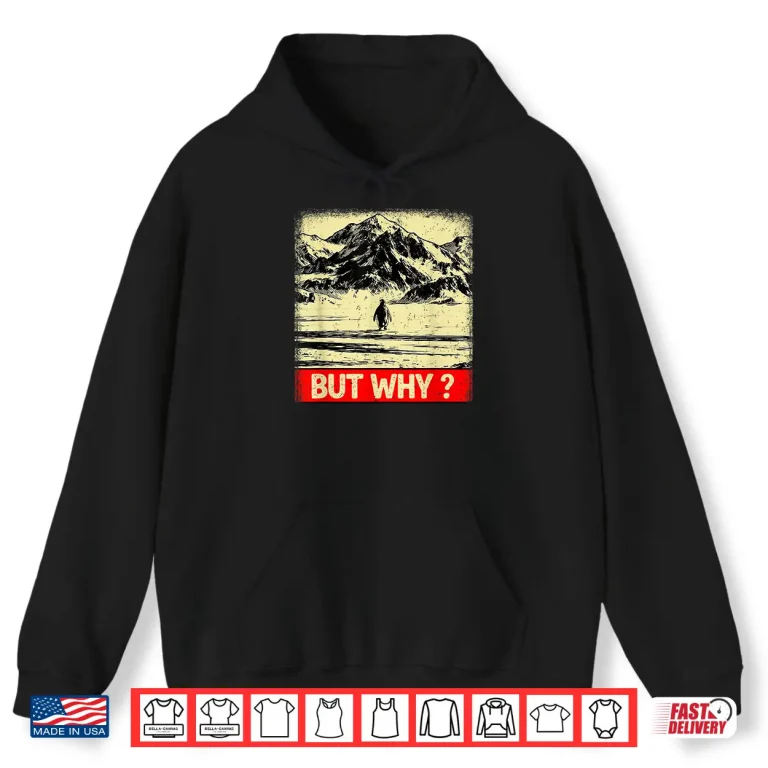 Hoodie Penguin But Why Head Towards The Mountains Penguins Meme Shirt