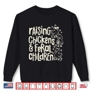 Sweatshirt Raising Chickens And Feral Children Funny Farm Quote Shirt