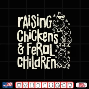Design Raising Chickens And Feral Children Funny Farm Quote Shirt
