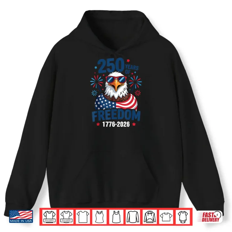 Hoodie 250 Years Of Freedom 1776 2026 Patriotic Bald Eagle Us Flag Shirt