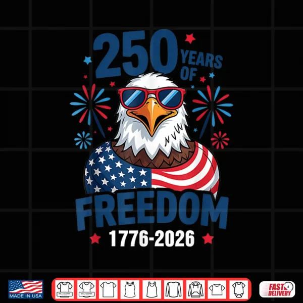 Design 250 Years Of Freedom 1776 2026 Patriotic Bald Eagle Us Flag Shirt
