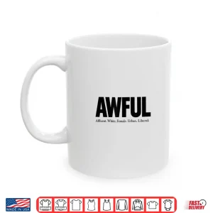 Mug Awful Affluent White Female Urban Liberal The Awfuls Shirt