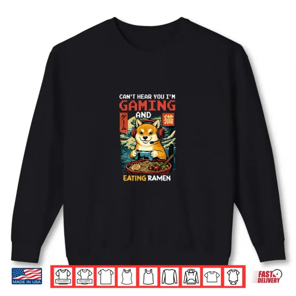 Sweatshirt CanT Hear You IM Gaming And Eating Ramen Shiba Inu Kawaii Shirt