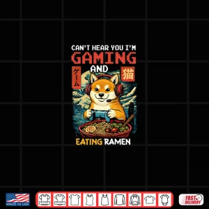 Can'T Hear You I'M Gaming And Eating Ramen Shiba Inu Kawaii Shirt 4 Design CanT Hear You IM Gaming And Eating Ramen Shiba Inu Kawaii Shirt