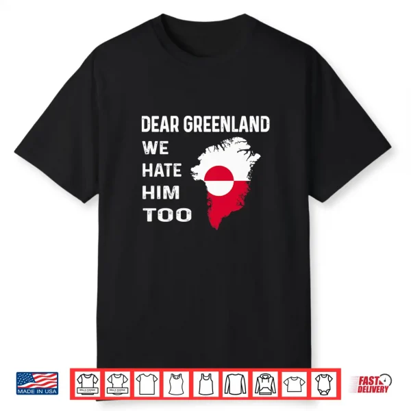Dear Greenland We Hate Him Too Political Protest Shirt