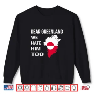 Sweatshirt Dear Greenland We Hate Him Too Political Protest Shirt