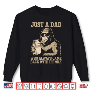 Sweatshirt Funny Dad Bigfoot Just A Dad Who Always Came Back With Milk Shirt