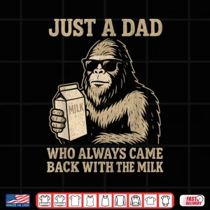 Design Funny Dad Bigfoot Just A Dad Who Always Came Back With Milk Shirt