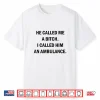 He Called Me A Bitch I Called Him An Ambulance Shirt