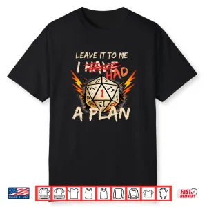 Leave It To Me I Had A Plan Funny Shirt