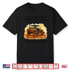 Men Are Created Equal Still Ride Off Road In Their Seventies Shirt