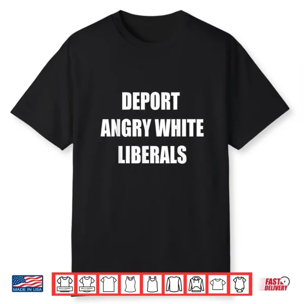 Deport Angry White Liberals Political Sarcastic Funny Shirt