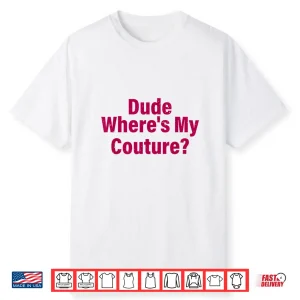 Dude Where’S My Couture Sarcastic  Shirt