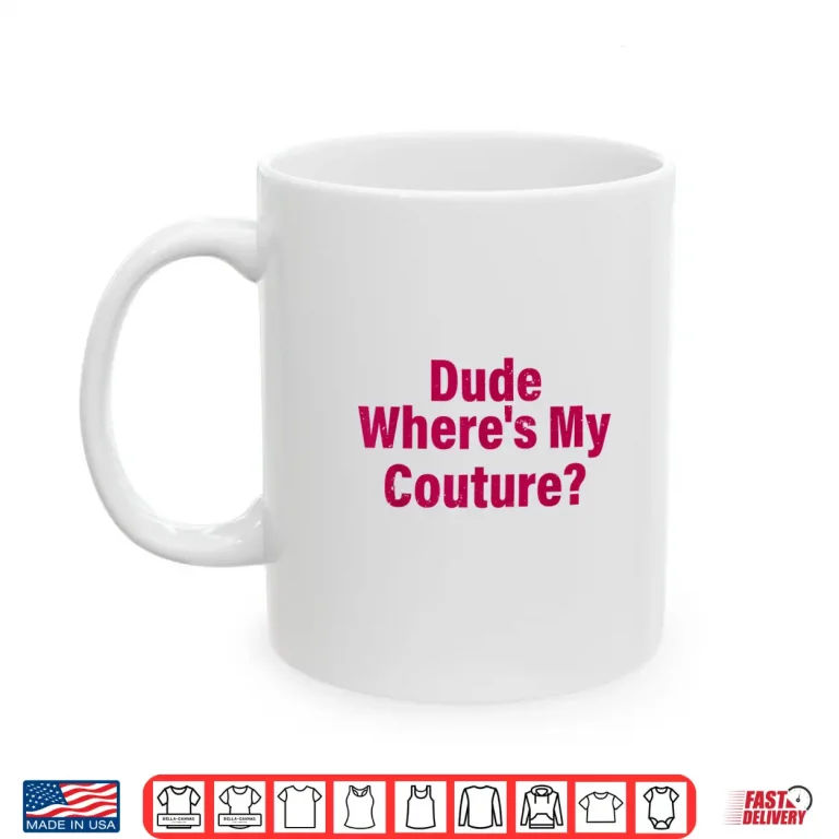 Mug Dude Wheres My Couture Sarcastic Shirt