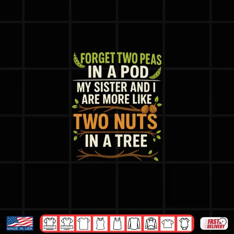 Design Funny Sisters Quote Forget Two Peas In A Pod My Sister Shirt
