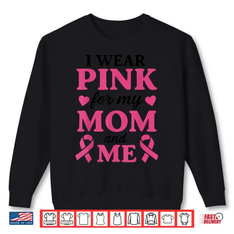 Sweatshirt I Wear Pink for My Mom and Me Breast Cancer Awareness Shirt