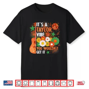 It’S A Taylor Vibe You Wouldn’T Get It Shirt