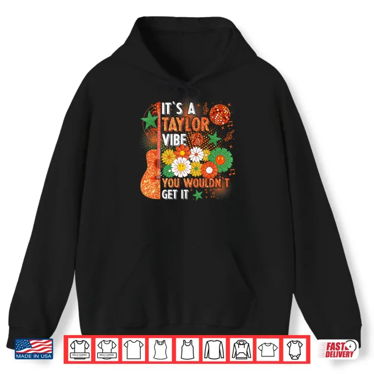 Hoodie Its A Taylor Vibe You Wouldnt Get It Shirt