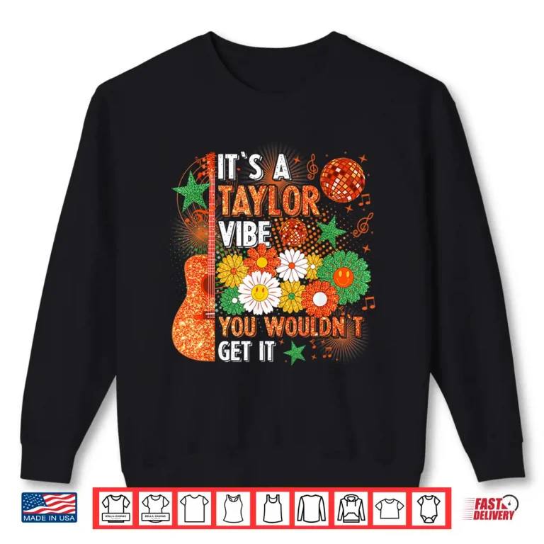 Sweatshirt Its A Taylor Vibe You Wouldnt Get It Shirt