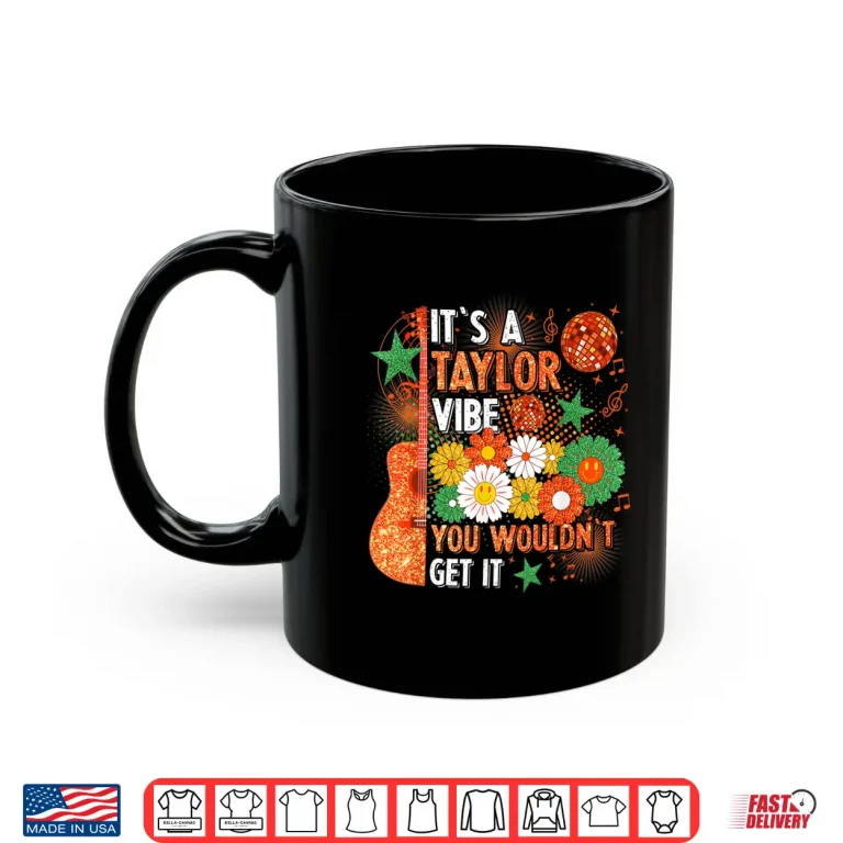Mug Its A Taylor Vibe You Wouldnt Get It Shirt