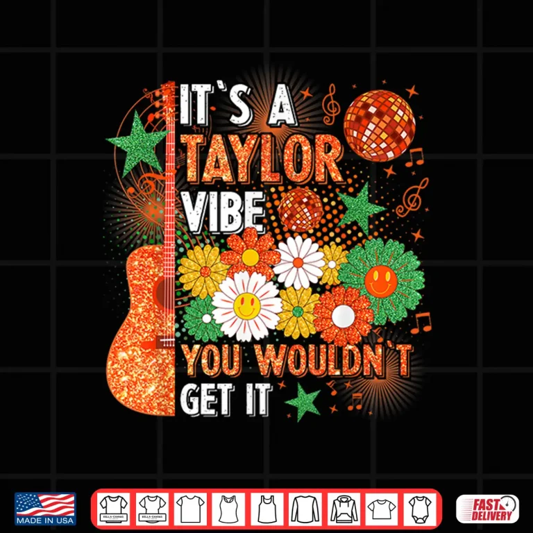 Design Its A Taylor Vibe You Wouldnt Get It Shirt