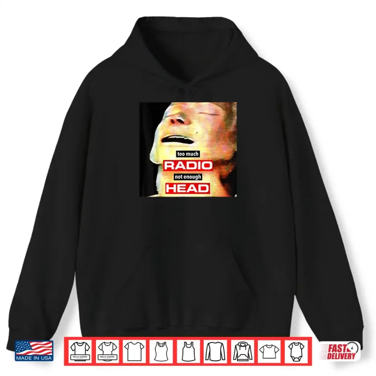 Hoodie Too Much Radio Not Enough Head Meme Shirt