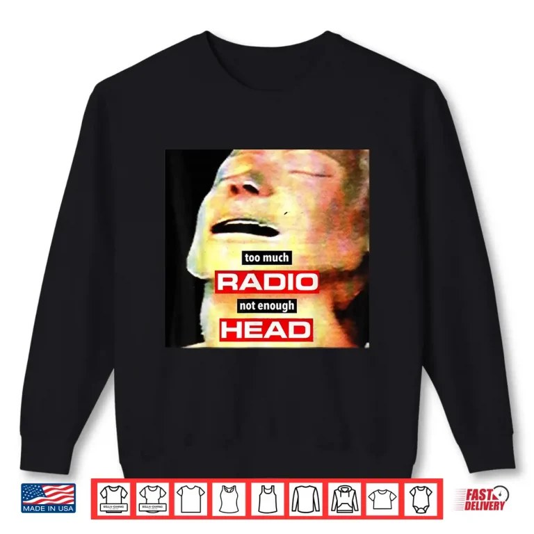 Sweatshirt Too Much Radio Not Enough Head Meme Shirt