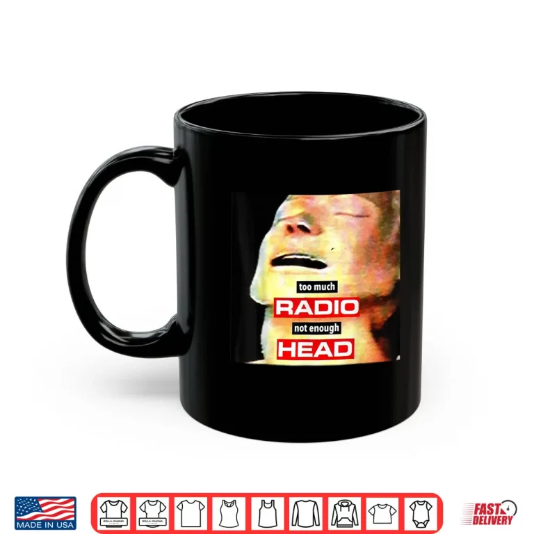 Mug Too Much Radio Not Enough Head Meme Shirt