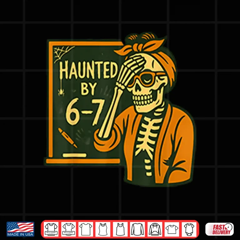 Haunted By 6 7 Funny Teacher Halloween Skeleton Six Seven Meme Shirt 4 Design Haunted By 6 7 Funny Teacher Halloween Skeleton Six Seven Meme Shirt