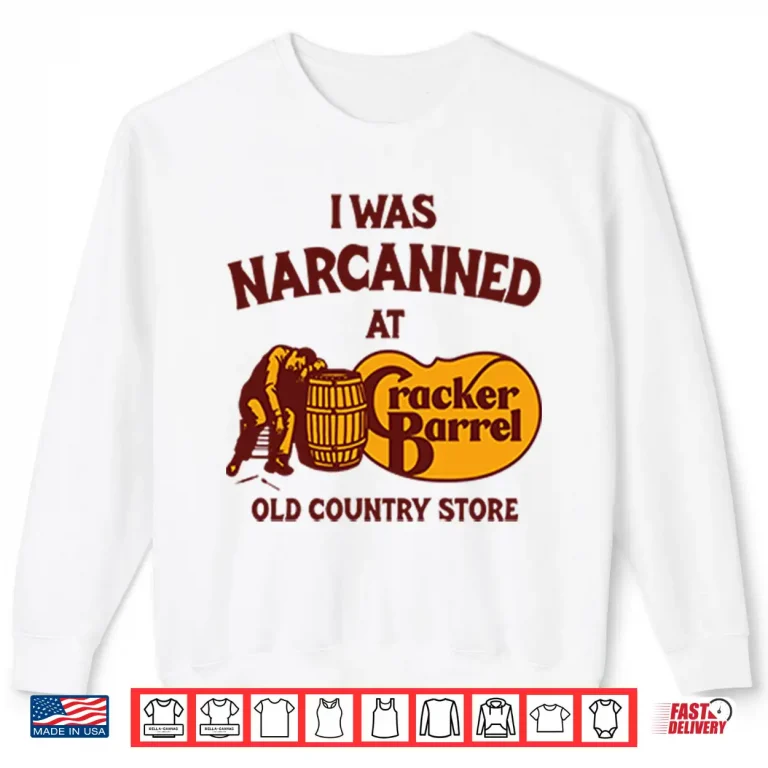 I Was Narcanned At Cracker Barrel Old Country Store Shirt 2 Sweatshirt I Was Narcanned At Cracker Barrel Old Country Store Shirt