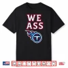 We Ass Tennessee Titans Shirt