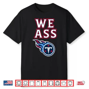 We Ass Tennessee Titans Shirt