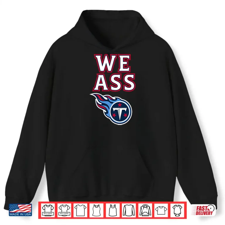 Hoodie We Ass Tennessee Titans Shirt