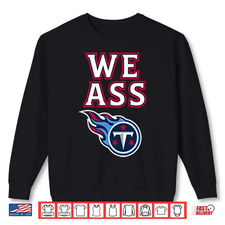 Sweatshirt We Ass Tennessee Titans Shirt