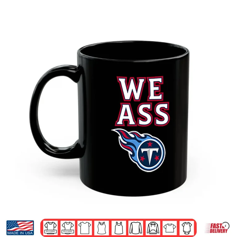 Mug We Ass Tennessee Titans Shirt