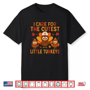 I Care For The Cutest Little Turkeys Thanksgiving Nurse Shirt