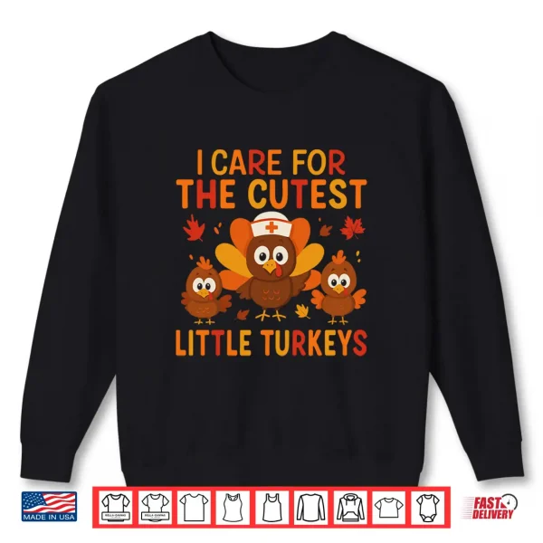 Sweatshirt I Care for The Cutest Little Turkeys Thanksgiving Nurse Shirt