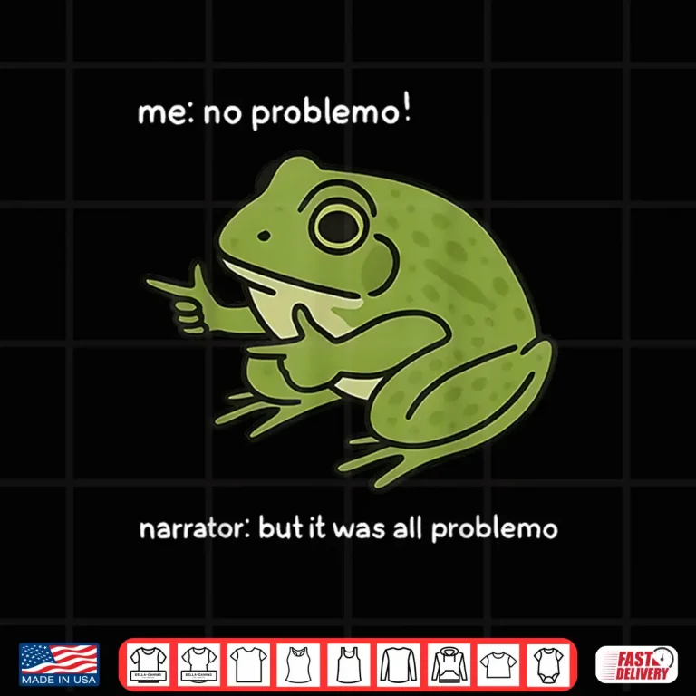 Design Me No Problemo Narrator But It was All Problemo Funny Meme Shirt