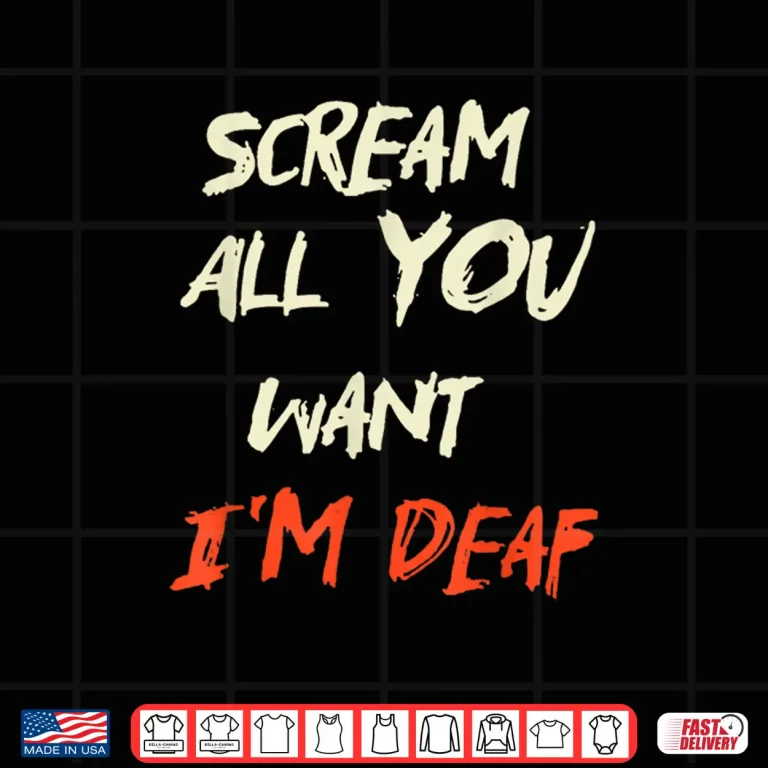 Design Scream All You Want Im Deaf Shirt