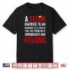 A Felon Married To An Immigrant Is Telling Us That The Probl Shirt