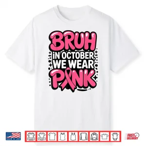 Breast Cancer Bruh In October We Wear Pink Shirt