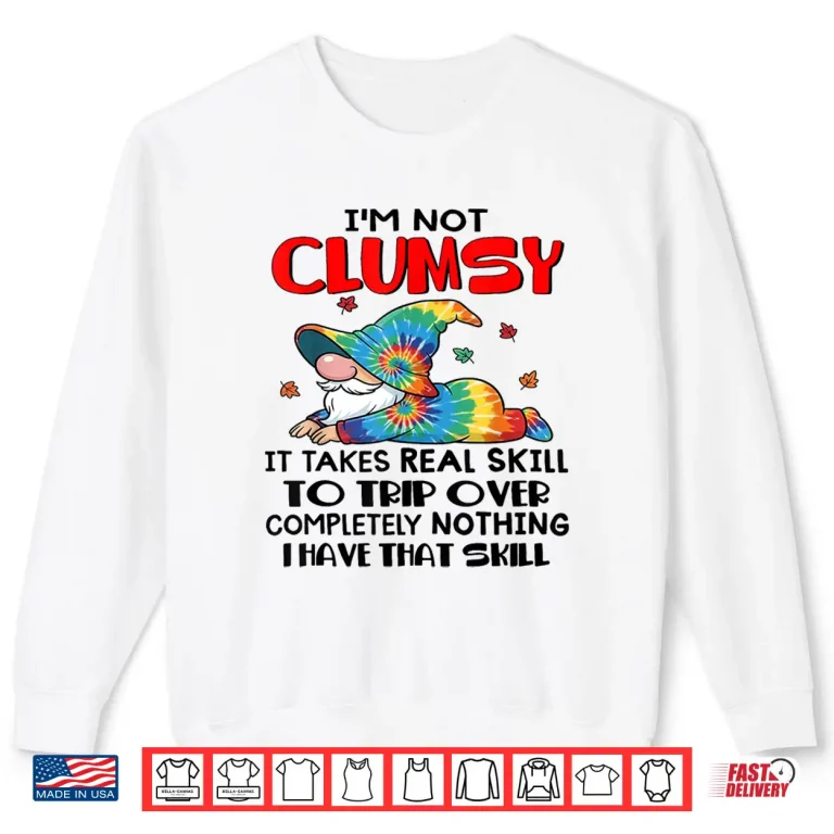 Sweatshirt Gnomes Im Not Clumsy It Takes Real Skill to Trip Over Shirt