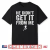 He Didn’T Get It From Me Mom Runner Marathoner Shirt