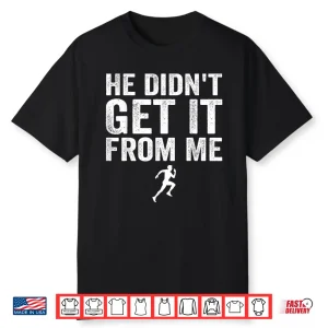 He Didn’T Get It From Me Mom Runner Marathoner Shirt
