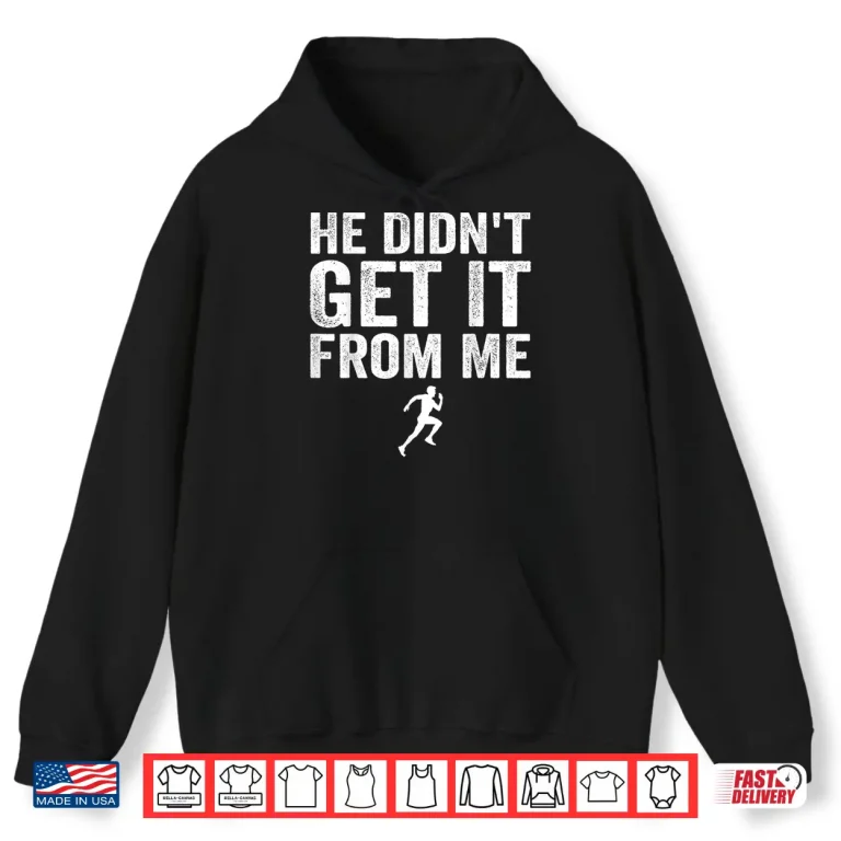 Hoodie He Didnt Get It from Me Mom Runner Marathoner Shirt