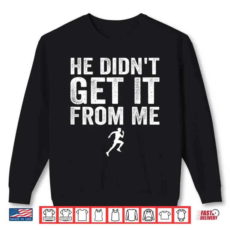 Sweatshirt He Didnt Get It from Me Mom Runner Marathoner Shirt